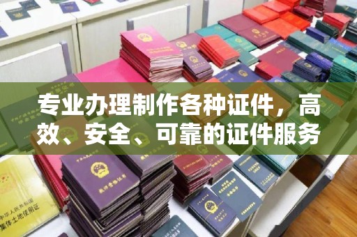 西峰专业办理制作各种证件，高效、安全、可靠的证件服务专家