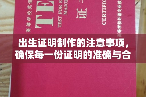 西峰出生证明制作的注意事项，确保每一份证明的准确与合法