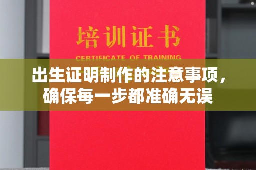 西峰出生证明制作的注意事项，确保每一步都准确无误