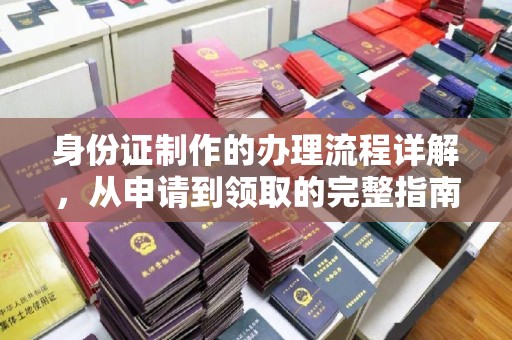西峰身份证制作的办理流程详解，从申请到领取的完整指南
