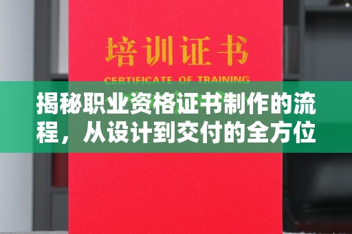 西峰揭秘职业资格证书制作的流程，从设计到交付的全方位解析