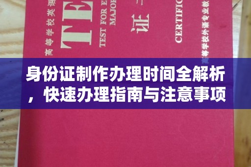 西峰身份证制作办理时间全解析，快速办理指南与注意事项